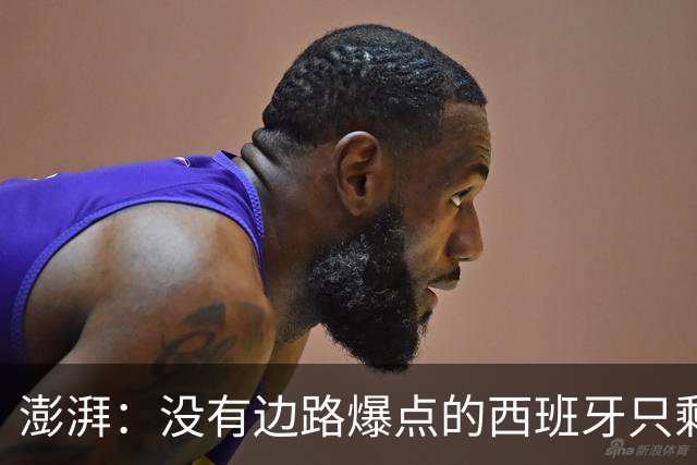 澎湃：没有边路爆点的西班牙只剩控球，下轮对沙特必须拿下3分