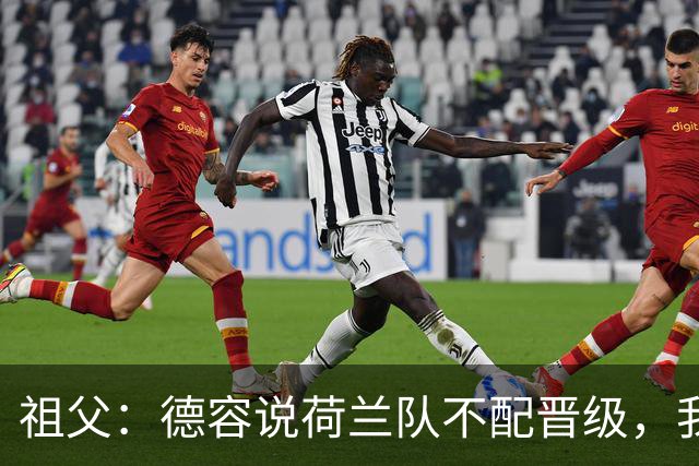祖父：德容说荷兰队不配晋级，我认为他若在场也不会前五个罚点