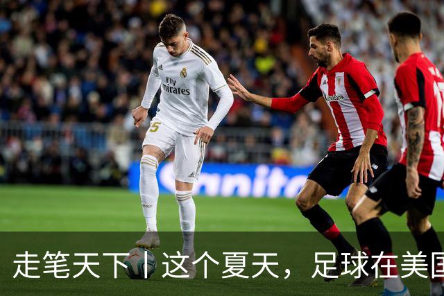 走笔天下丨这个夏天，足球在美国当了一回“主角”